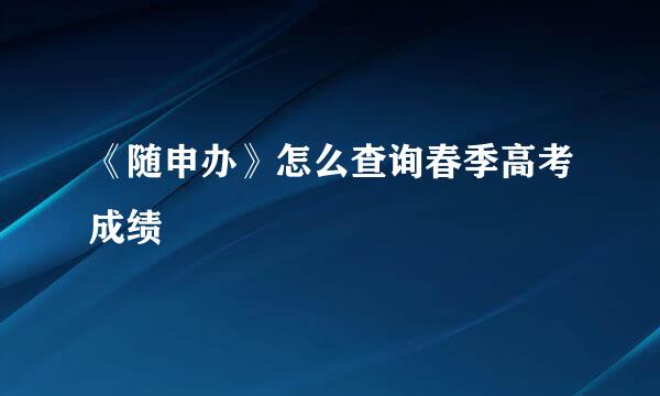 《随申办》怎么查询春季高考成绩