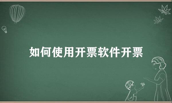 如何使用开票软件开票