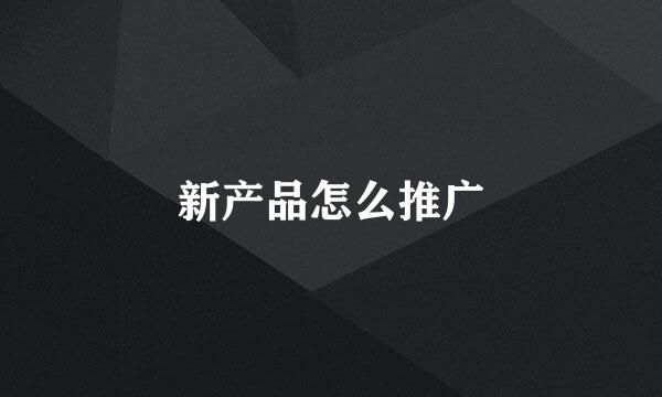 新产品怎么推广