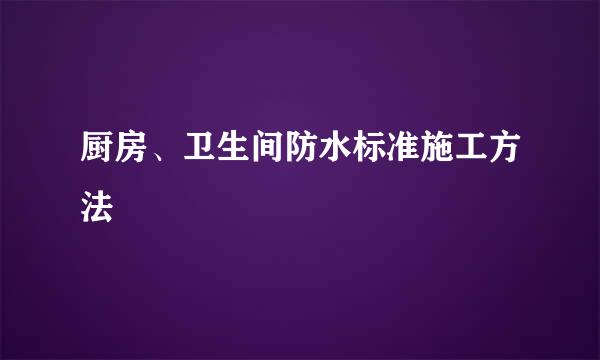 厨房、卫生间防水标准施工方法