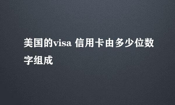 美国的visa 信用卡由多少位数字组成