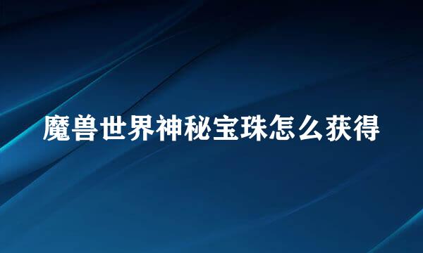 魔兽世界神秘宝珠怎么获得