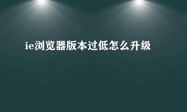 ie浏览器版本过低怎么升级