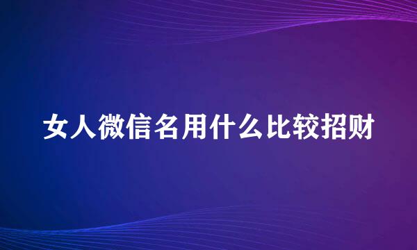 女人微信名用什么比较招财