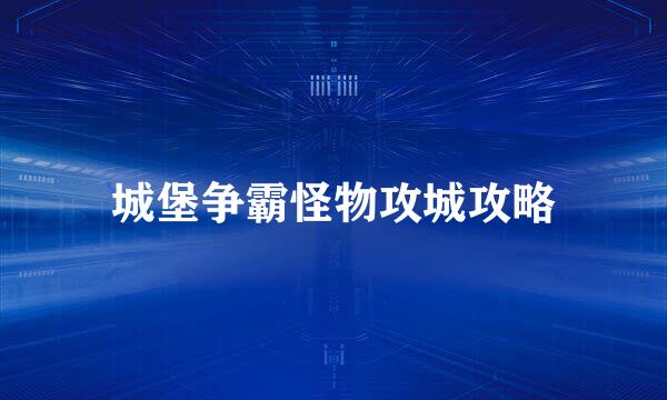 城堡争霸怪物攻城攻略
