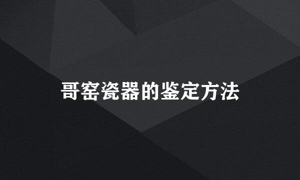 哥窑瓷器的鉴定方法