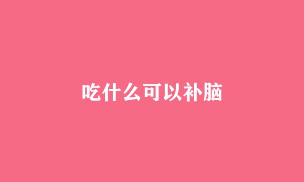 吃什么可以补脑