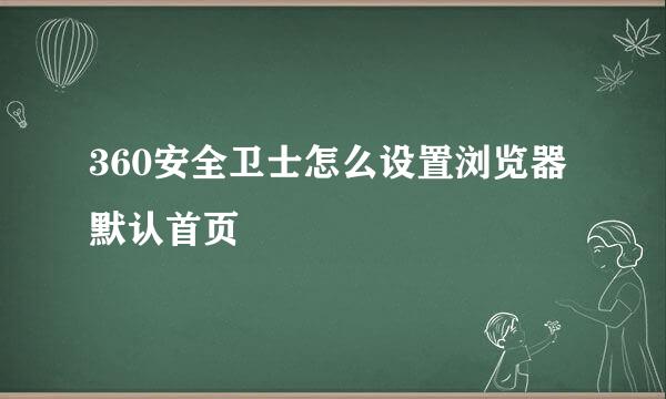 360安全卫士怎么设置浏览器默认首页