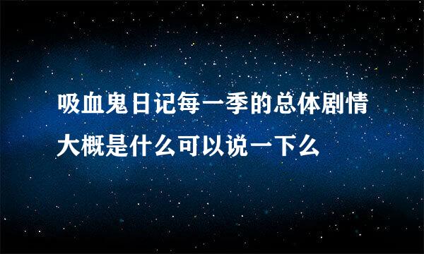 吸血鬼日记每一季的总体剧情大概是什么可以说一下么