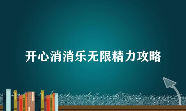开心消消乐无限精力攻略