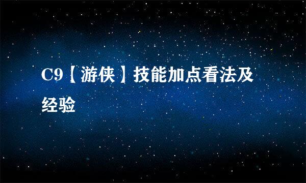 C9【游侠】技能加点看法及经验