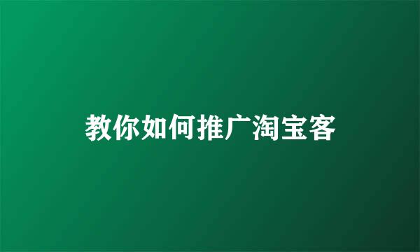 教你如何推广淘宝客