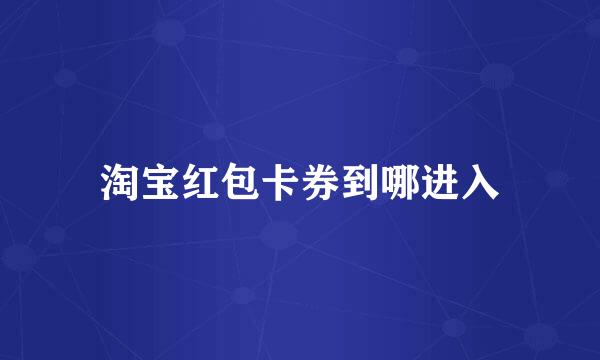 淘宝红包卡券到哪进入