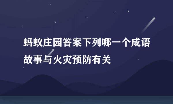 蚂蚁庄园答案下列哪一个成语故事与火灾预防有关