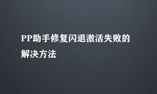PP助手修复闪退激活失败的解决方法