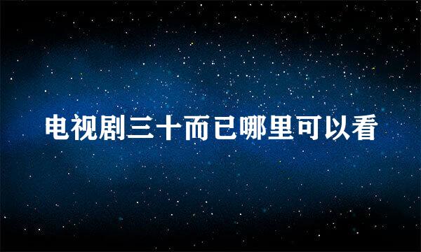 电视剧三十而已哪里可以看