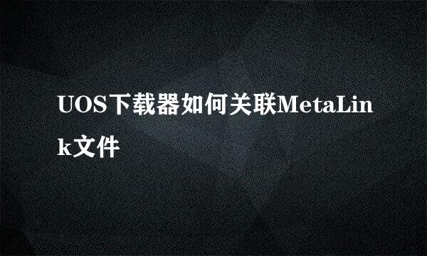 UOS下载器如何关联MetaLink文件