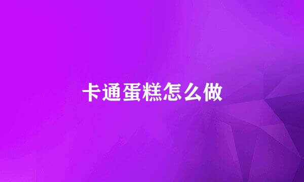 卡通蛋糕怎么做