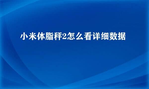 小米体脂秤2怎么看详细数据