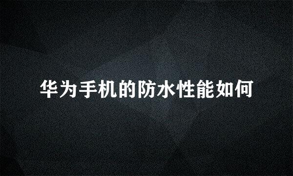 华为手机的防水性能如何