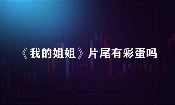 《我的姐姐》片尾有彩蛋吗