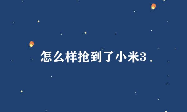 怎么样抢到了小米3