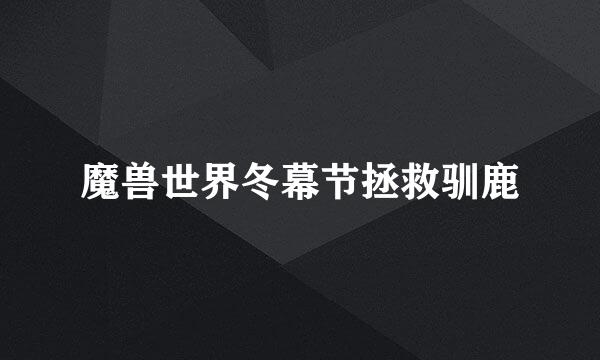 魔兽世界冬幕节拯救驯鹿