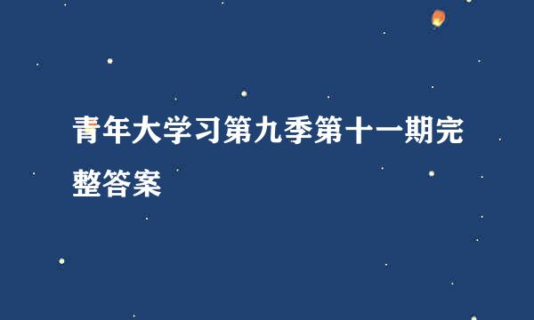 青年大学习第九季第十一期完整答案