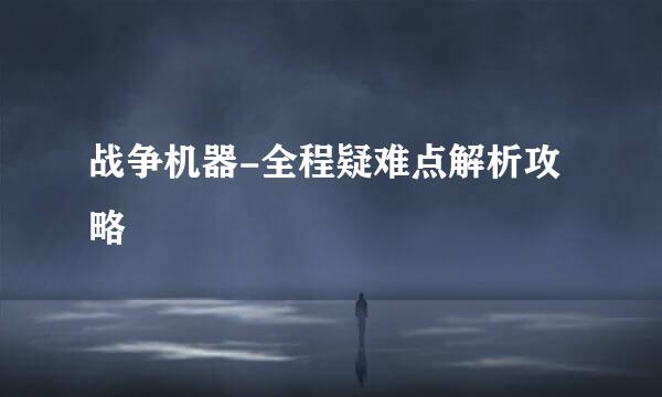 战争机器-全程疑难点解析攻略