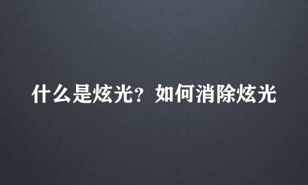 什么是炫光？如何消除炫光