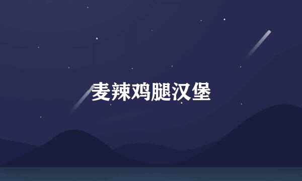 麦辣鸡腿汉堡