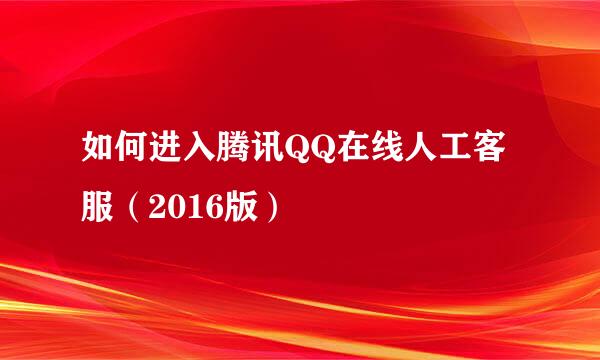 如何进入腾讯QQ在线人工客服（2016版）