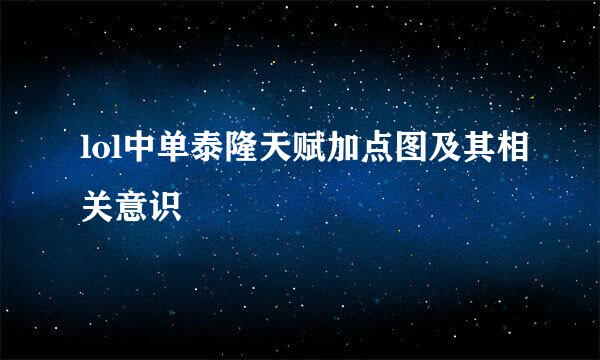 lol中单泰隆天赋加点图及其相关意识