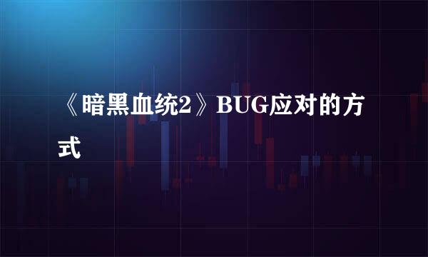 《暗黑血统2》BUG应对的方式