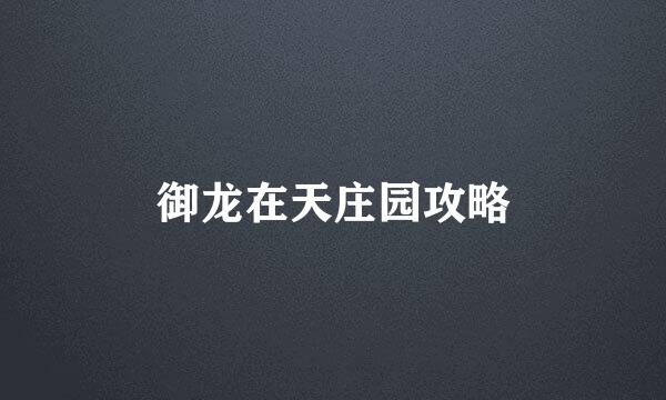 御龙在天庄园攻略