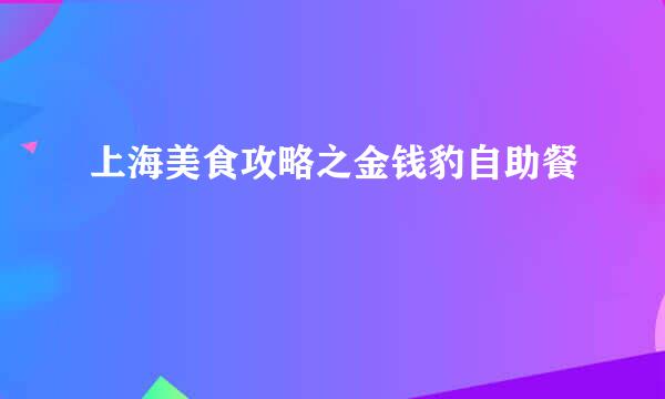 上海美食攻略之金钱豹自助餐