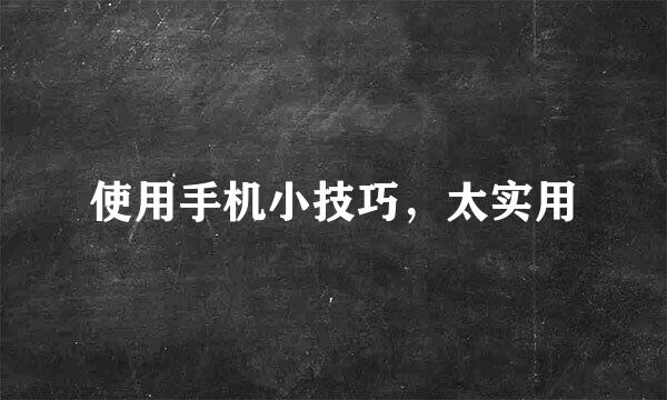 使用手机小技巧，太实用