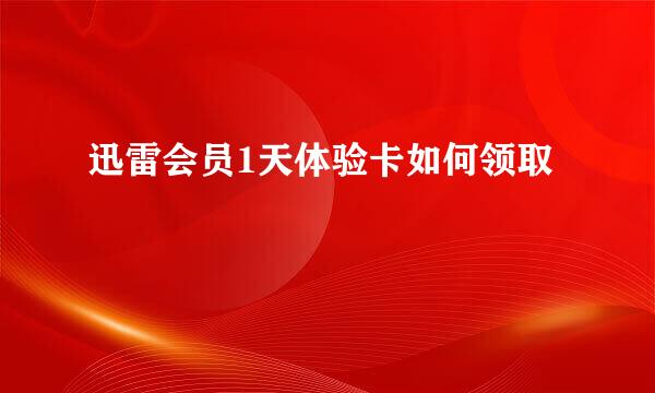 迅雷会员1天体验卡如何领取