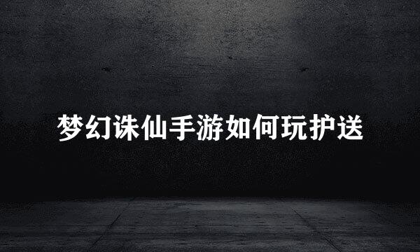 梦幻诛仙手游如何玩护送