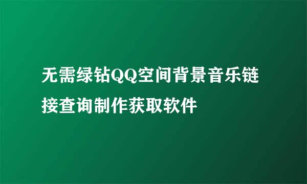无需绿钻QQ空间背景音乐链接查询制作获取软件