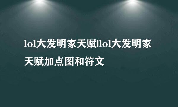 lol大发明家天赋|lol大发明家天赋加点图和符文