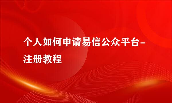 个人如何申请易信公众平台-注册教程