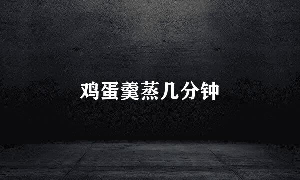 鸡蛋羹蒸几分钟