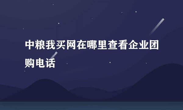 中粮我买网在哪里查看企业团购电话