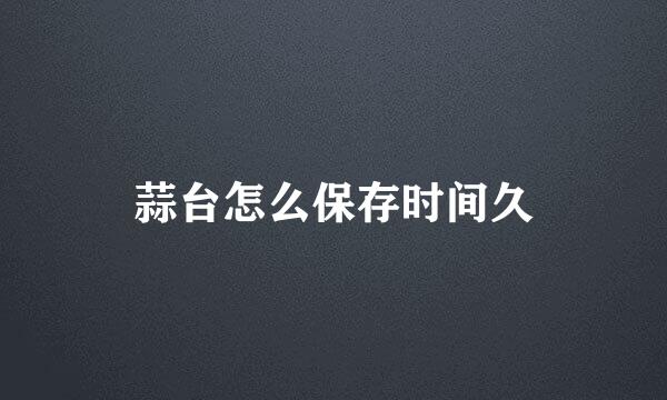 蒜台怎么保存时间久