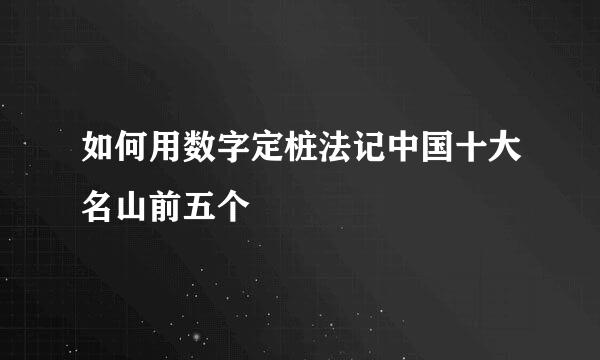 如何用数字定桩法记中国十大名山前五个