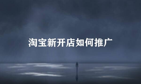 淘宝新开店如何推广