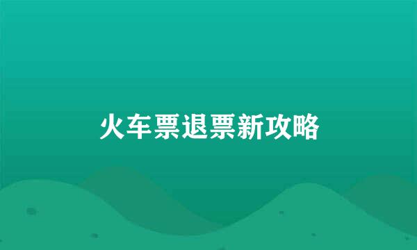 火车票退票新攻略