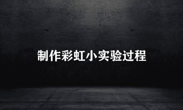 制作彩虹小实验过程