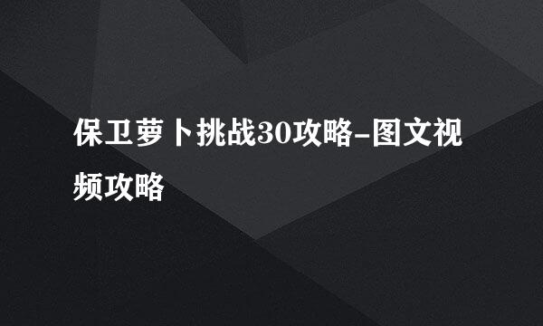 保卫萝卜挑战30攻略-图文视频攻略